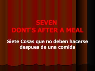SEVEN  DONT'S AFTER A MEAL Siete Cosas que no deben hacerse despues de una comida 