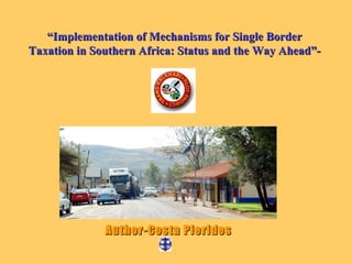 “ Implementation of Mechanisms for Single Border Taxation in Southern Africa: Status and the Way Ahead”- Author-Costa Pierides 