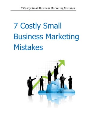 7 Costly Small Business Marketing Mistakes




7 Costly Small
Business Marketing
Mistakes
 