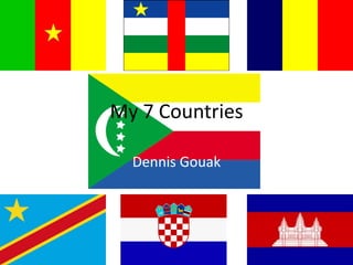 My 7 Countries Dennis Gouak 