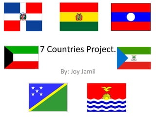 7 Countries Project. By: Joy Jamil 
