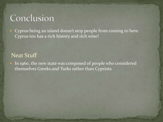 Daily life: CyprusStandard of Living: Cyprus has a high European standard of living.Literacy: Ages 15 and over can read and write. 97.6% of the total population.Internet Usage: 433,900 people in Cyprus use the interent. (2009)Clothing: Cypriots are wear dressier and trendier styles of US and European clothes.