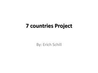 7 countries Project


    By: Erich Schill
 