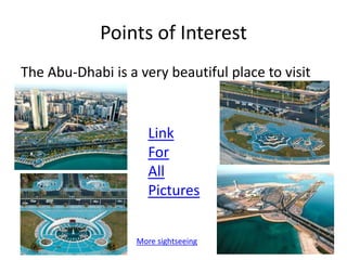 Points of Interest
The Abu-Dhabi is a very beautiful place to visit


                      Link
                      For
                      All
                      Pictures


                   More sightseeing
 