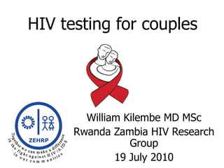 HIV testing for couples William Kilembe MD MSc Rwanda Zambia HIV Research Group 19 July 2010 