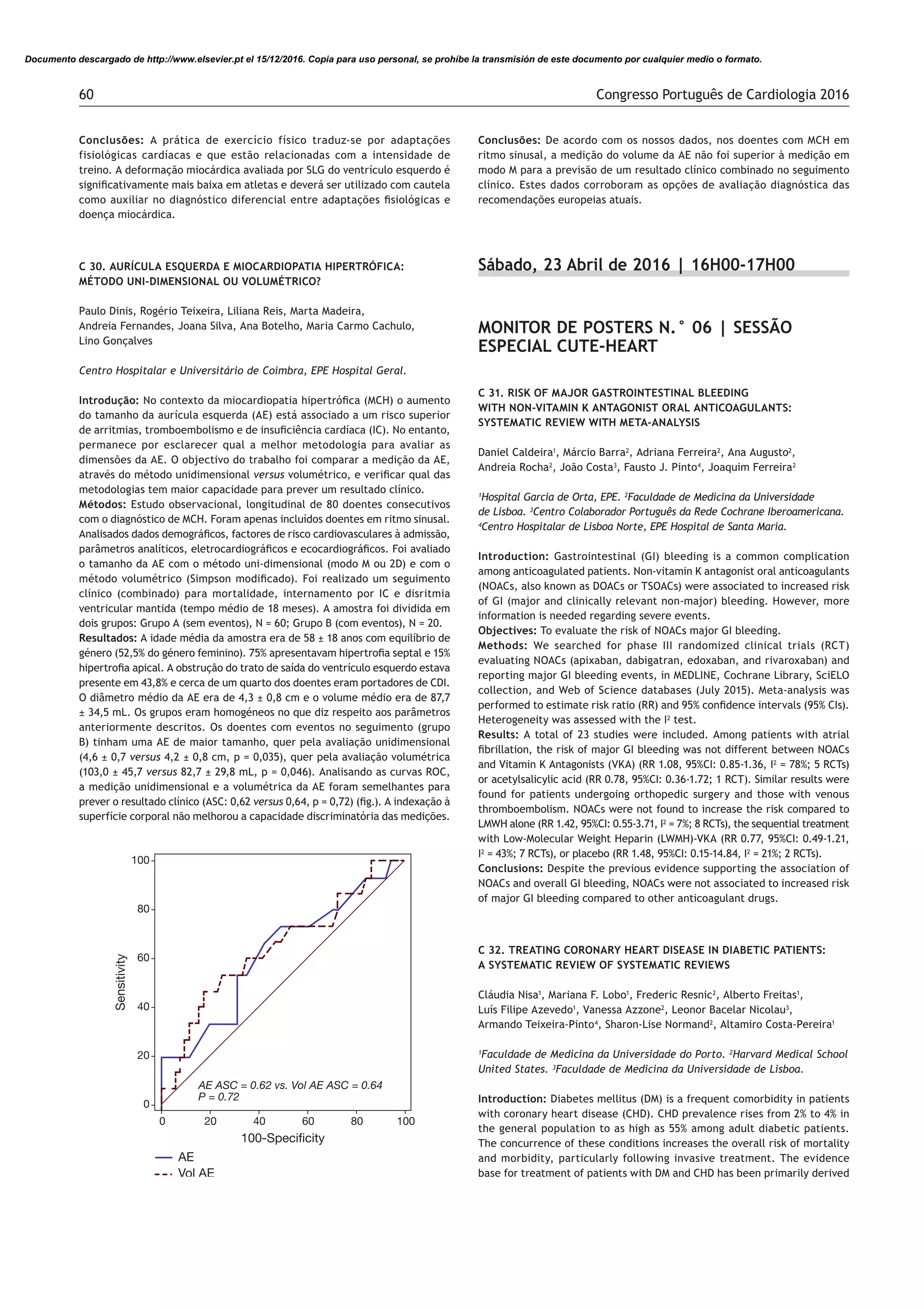 &RQJUHVVR 3RUWXJXrV GH &DUGLRORJLD
&RQFOXV}HV 'H DFRUGR FRP RV QRVVRV GDGRV QRV GRHQWHV FRP 0+ HP
ULWPR VLQXVDO D PHGLomR GR YROXPH GD $( QmR IRL VXSHULRU j PHGLomR HP
PRGR 0 SDUD D SUHYLVmR GH XP UHVXOWDGR FOtQLFR FRPELQDGR QR VHJXLPHQWR
FOtQLFR (VWHV GDGRV FRUURERUDP DV RSo}HV GH DYDOLDomR GLDJQyVWLFD GDV
UHFRPHQGDo}HV HXURSHLDV DWXDLV
6iEDGR $EULO GH _ + +
021,725 '( 3267(56 1 ƒ _ 6(66®2
(63(,$/ 87( +($57
5,6. 2) 0$-25 *$6752,17(67,1$/ %/((',1*
:,7+ 121 9,7$0,1 . $17$*21,67 25$/ $17,2$*8/$176
667(0$7, 5(9,(: :,7+ 0(7$ $1$/6,6
'DQLHO DOGHLUD 0iUFLR %DUUD $GULDQD )HUUHLUD $QD $XJXVWR
$QGUHLD 5RFKD -RmR RVWD )DXVWR - 3LQWR -RDTXLP )HUUHLUD
+RVSLWDO *DUFLD GH 2UWD (3( )DFXOGDGH GH 0HGLFLQD GD 8QLYHUVLGDGH
GH /LVERD HQWUR RODERUDGRU 3RUWXJXrV GD 5HGH RFKUDQH ,EHURDPHULFDQD
HQWUR +RVSLWDODU GH /LVERD 1RUWH (3( +RVSLWDO GH 6DQWD 0DULD
,QWURGXFWLRQ *DVWURLQWHVWLQDO *,