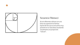 Al unir diferentes vértices con una
línea nos aparecerá la famosa
Espiral de Oro que se encuentra muy
presente en la naturaleza resultando
visualmente una proporción
“natural”.
Secuencia Fibonacci
 