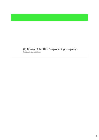 1
Nico Ludwig (@ersatzteilchen)
(7) Basics of the C++ Programming Language
 