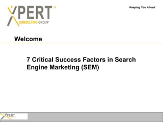 Welcome 7 Critical Success Factors in Search Engine Marketing (SEM) Keeping You Ahead   
