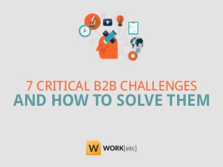 7 CRITICAL B2B CHALLENGES
AND HOW TO SOLVE THEM
 