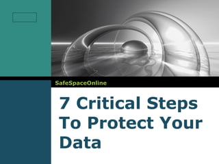 LOGO




       SafeSpaceOnline



        7 Critical Steps
        To Protect Your
        Data
 