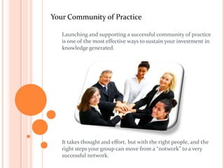 Actively participate in CoP meetings- maintain contact by scheduling regular CoP teleconferences- talk to members- ask for referrals