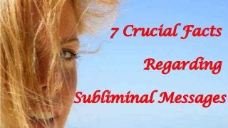 7 Crucial Facts
Regarding
Subliminal Messages

 