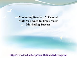 Marketing Results:  7  Crucial Stats You Need to Track Your Marketing Success http://www.TurbochargeYourOnlineMarketing.com 