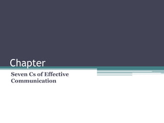 Chapter
Seven Cs of Effective
Communication
 