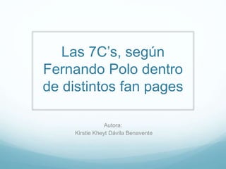 Las 7C’s, según
Fernando Polo dentro
de distintos fan pages
Autora:
Kirstie Kheyt Dávila Benavente
 