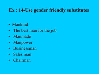 Ex : 14-Use gender friendly substitutes  Mankind   The best man for the job   Manmade   Manpower   Businessman   Sales man   Chairman 