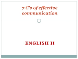 ENGLISH II
7 C’s of effective
communication
 