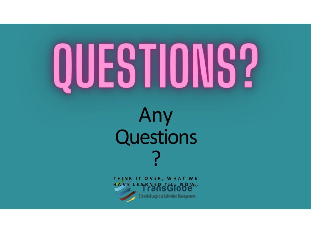 Any
Questions
?
T H I N K I T O V E R , W H A T W E
H A V E L E A R N E D T I L L N O W ,
 