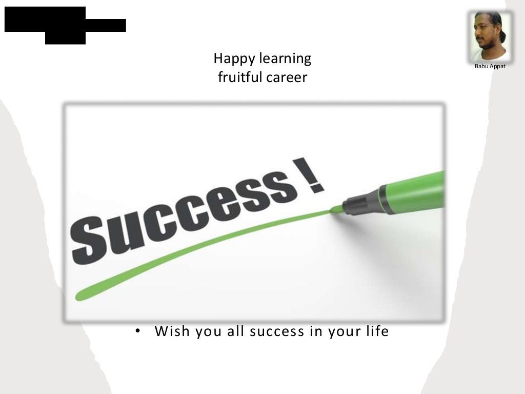 Happy learning
fruitful career
• Wish you all success in your life
Babu Appat
 
