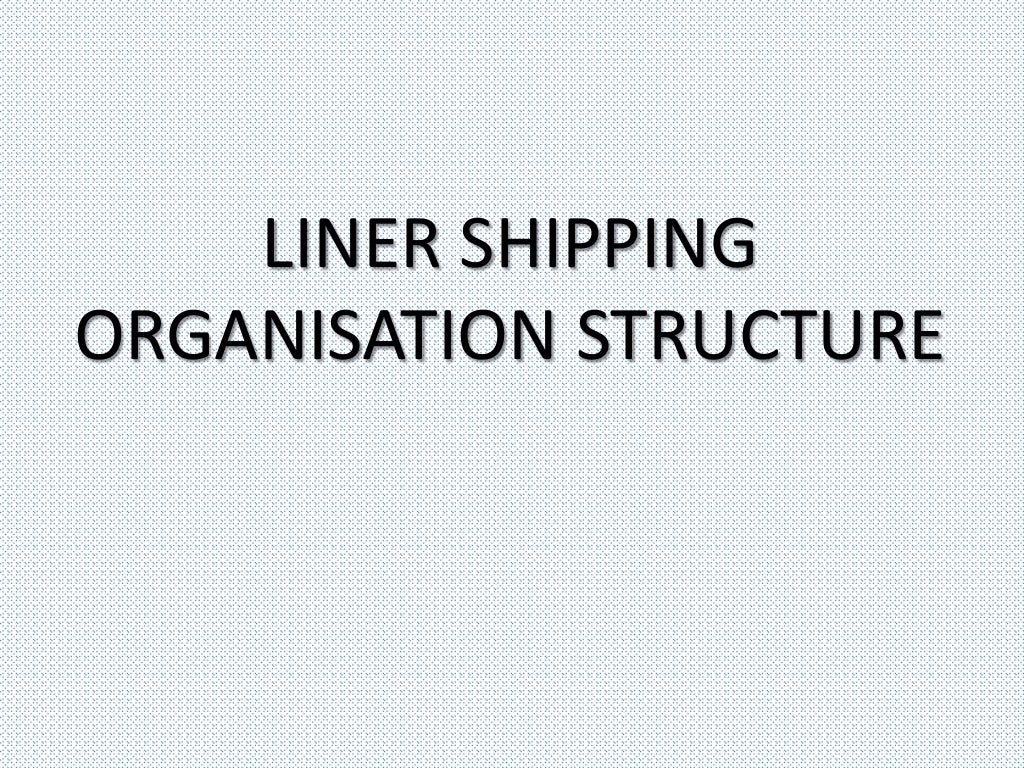 LINER SHIPPING
ORGANISATION STRUCTURE
 