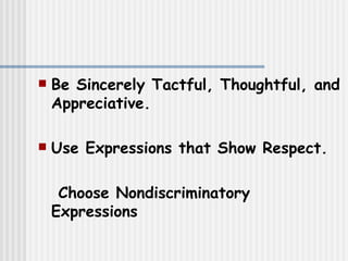 Be Sincerely Tactful, Thoughtful, and Appreciative. Use Expressions that Show Respect. Choose Nondiscriminatory Expressions   
