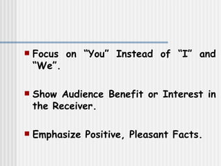 Focus on “You” Instead of “I” and “We”. Show Audience Benefit or Interest in the Receiver. Emphasize Positive, Pleasant Facts. 