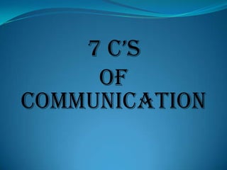 7 C’s
OF
COMMUNICATION

 