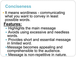 Conciseness
 It means wordiness - communicating
what you want to convey in least
possible words.
Features:
 Highlights t...