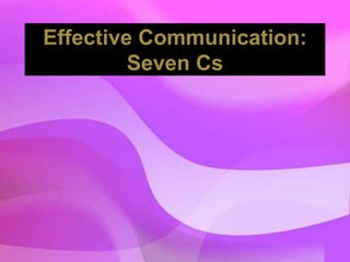 Effective Communication:
Seven Cs
 