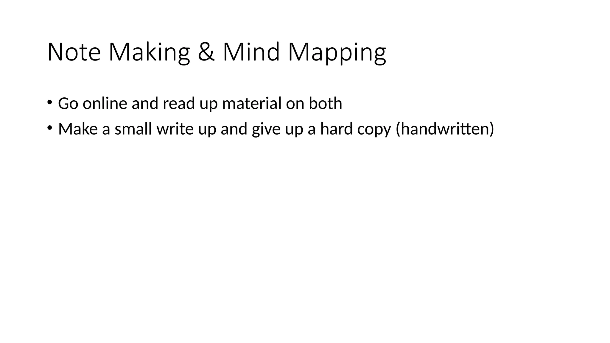 Note Making & Mind Mapping
• Go online and read up material on both
• Make a small write up and give up a hard copy (handwritten)
 