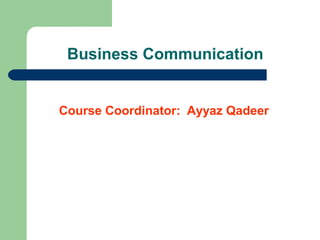 Business Communication

Course Coordinator: Ayyaz Qadeer

 