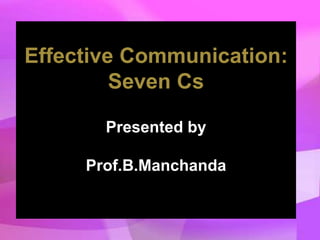 Effective Communication:
Seven Cs
Presented by
Prof.B.Manchanda
 