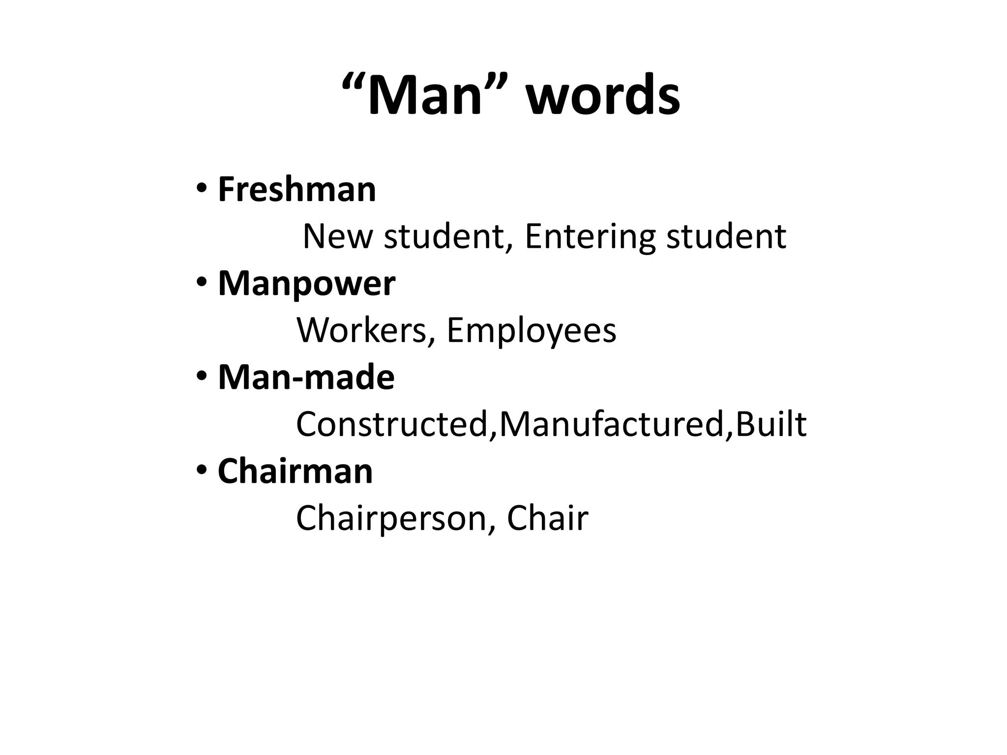 “Man” words 
• Freshman 
New student, Entering student 
• Manpower 
Workers, Employees 
• Man-made 
Constructed,Manufactured,Built 
• Chairman 
Chairperson, Chair 
 