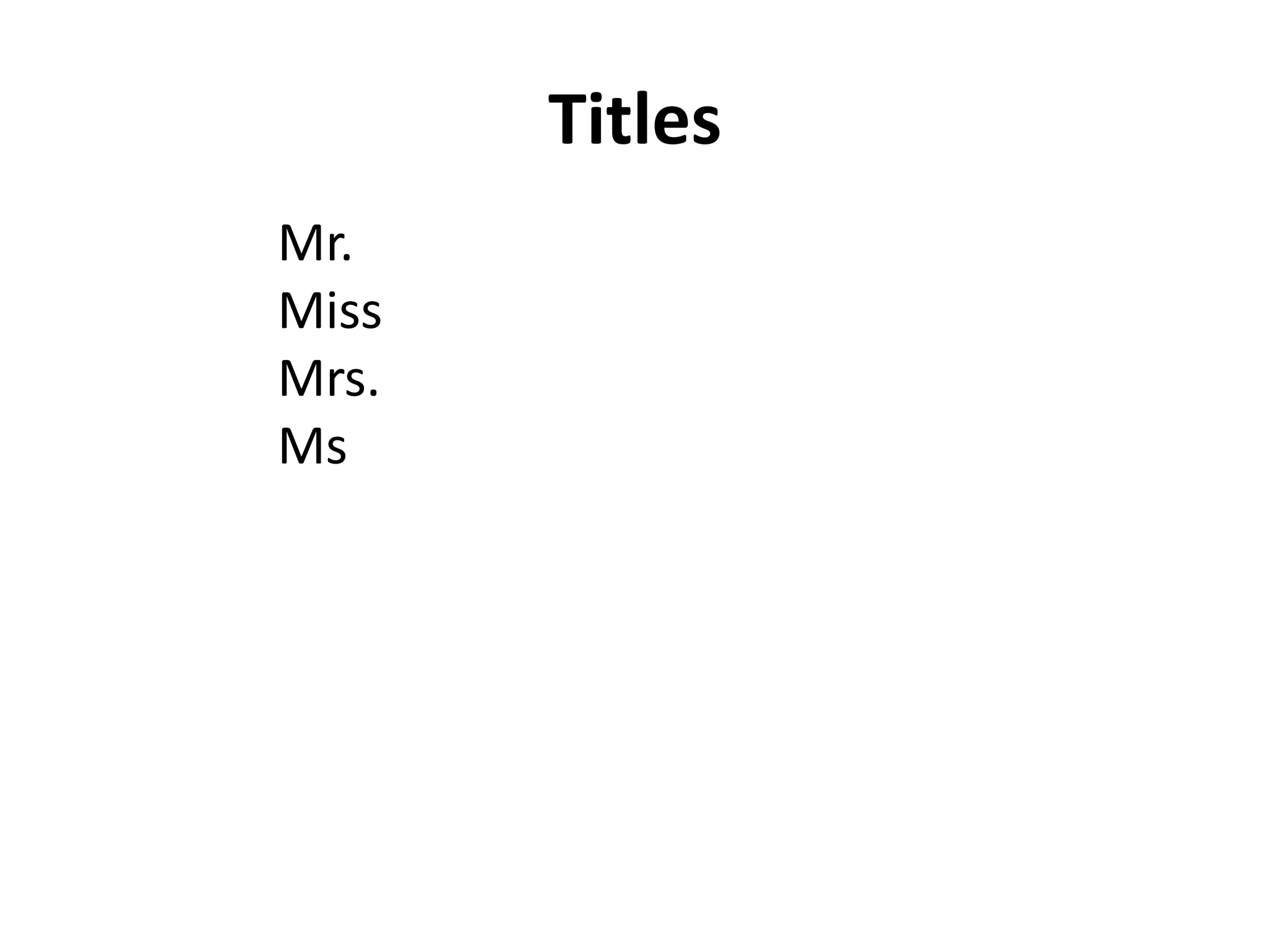 Titles 
Mr. 
Miss 
Mrs. 
Ms 
 