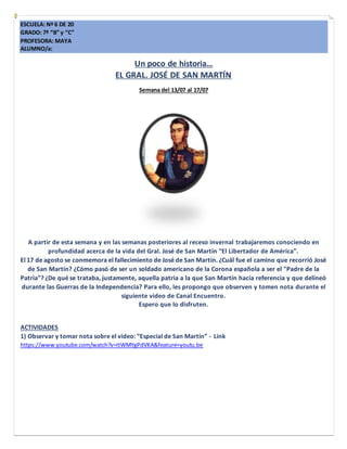 ESCUELA: Nº 6 DE 20
GRADO: 7º “B” y “C”
PROFESORA: MAYA
ALUMNO/a:
Un poco de historia…
EL GRAL. JOSÉ DE SAN MARTÍN
Semana ...