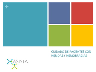 +
CUIDADO	
  DE	
  PACIENTES	
  CON	
  
HERIDAS	
  Y	
  HEMORRAGIAS	
  
 