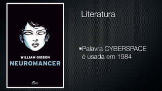 Literatura



Palavra CYBERSPACE
é usada em 1984
 