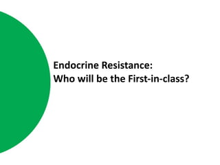Endocrine Resistance : Who will be the First-in-class? 
