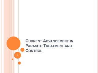 CURRENT ADVANCEMENT IN
    PARASITE TREATMENT AND
    CONTROL
1
 