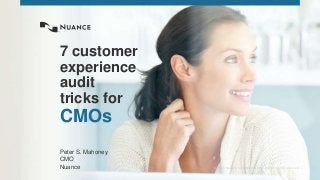 © 2014 Nuance Communications, Inc. All rights reserved.
7 customer
experience
audit
tricks for
CMOs
Peter S. Mahoney
CMO
Nuance
 