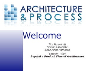 Tim Hunnicutt Senior Associate Booz Allen Hamilton Session Title: Beyond a Product View of Architecture 