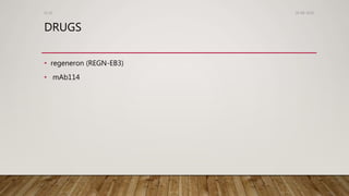 DRUGS
• regeneron (REGN-EB3)
• mAb114
26-08-2020Dr.SS
 