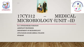 17CY312 – MEDICAL
MICROBIOLOGY (UNIT –II)
Dr. S. SIVASANKARA NARAYANI
ASSISTANT PROFESSOR
DEPARTMENT OF MICROBIOLOGY
AYYA NADAR JANAKI AMMAL COLLEGE
SIVAKASI
06-08-2020Dr.SS
 