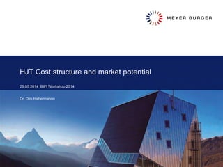 HJT Cost structure and market potential
26.05.2014 BIFI Workshop 2014
Dr. Dirk Habermannn
 