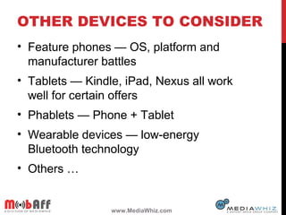 OTHER DEVICES TO CONSIDER
• Feature phones — OS, platform and
manufacturer battles
• Tablets — Kindle, iPad, Nexus all wor...