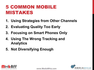 5 COMMON MOBILE
MISTAKES
1. Using Strategies from Other Channels
2. Evaluating Quality Too Early
3. Focusing on Smart Phon...