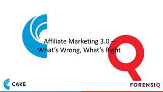 Affiliate Marketing 3.0 –
What’s Wrong, What’s Right
 