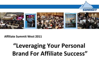 Affiliate Summit West 2011 “ Leveraging Your Personal  Brand For Affiliate Success” 