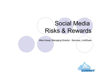Social Media  Risks & Rewards Mike Kowal, Managing Director - Services, LinkShare 
